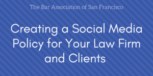 Creating a Social Media Policy for Your Law Firm and Clients - MCLE with The Bar Association of San Francisco