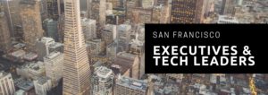 San Francisco Executives and Tech Leaders Networking