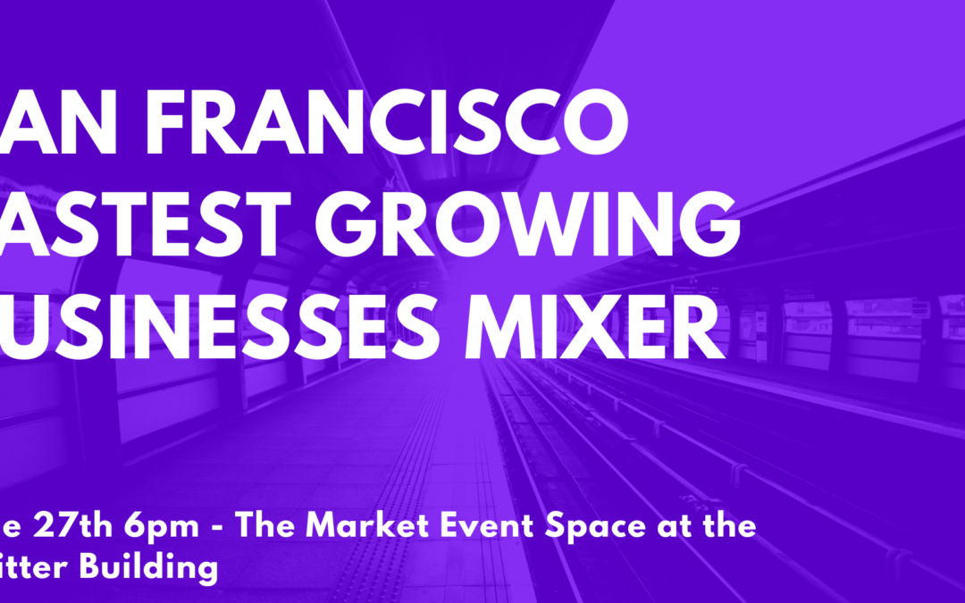 San Francisco Fastest Growing Businesses Mixer – June 27th 6PM