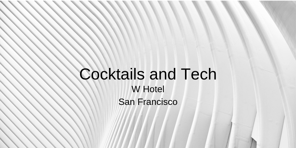 Cocktails and Tech Networking Mixer | San Francisco W Hotel | August 13th, 2019