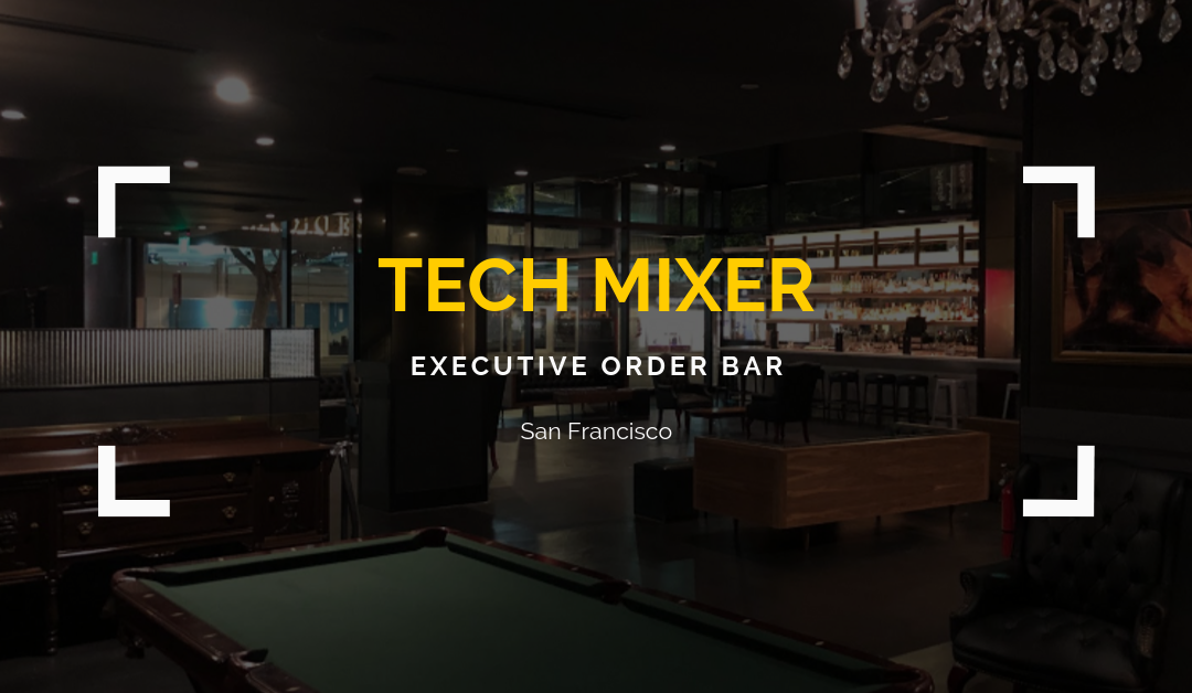 San Francisco Tech Mixer | Executive Order Bar & Lounge| November 5th, 2019