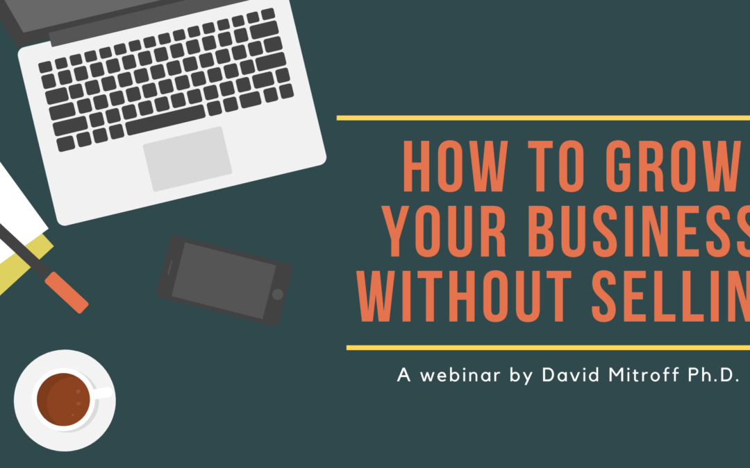 How to Grow Your Business Without Selling by David Mitroff Ph.D.
